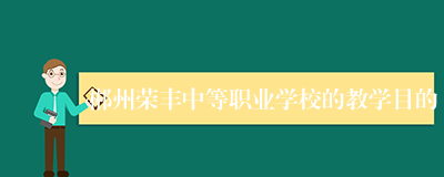 郴州荣丰中等职业学校的教学目的