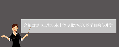 介绍涟源市工贸职业中等专业学校的教学目的与升学