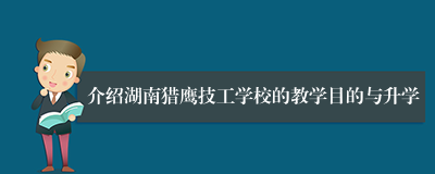 介绍湖南猎鹰技工学校的教学目的与升学