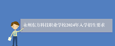 永州东方科技职业学校2024年入学招生要求