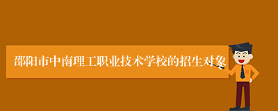 邵阳市中南理工职业技术学校的招生对象