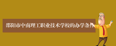 邵阳市中南理工职业技术学校的办学条件