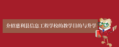 介绍慈利县信息工程学校的教学目的与升学