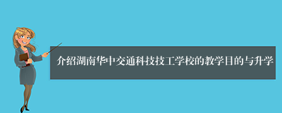 介绍湖南华中交通科技技工学校的教学目的与升学