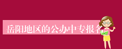 岳阳地区的公办中专报名