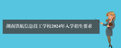 湖南铁航信息技工学校2024年入学招生要求