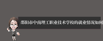 邵阳市中南理工职业技术学校的就业情况如何