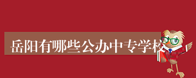 岳阳有哪些公办中专学校