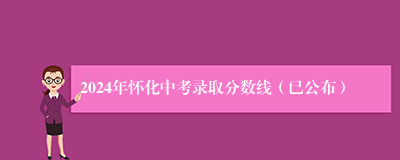 2024年怀化中考录取分数线（已公布）