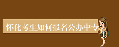 怀化考生如何报名公办中专