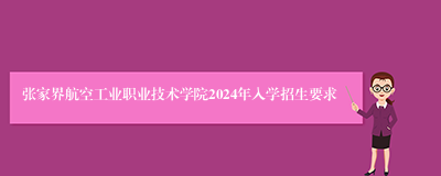 张家界航空工业职业技术学院2024年入学招生要求