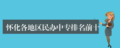 怀化各地区民办中专排名前十