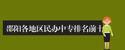 邵阳各地区民办中专排名前十