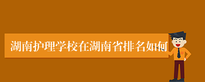 湖南护理学校在湖南省排名如何