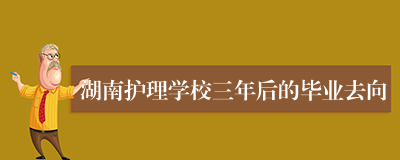 湖南护理学校三年后的毕业去向