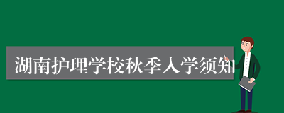 湖南护理学校秋季入学须知