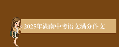 2025年湖南中考语文满分作文