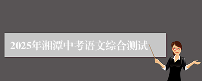 2025年湘潭中考语文综合测试