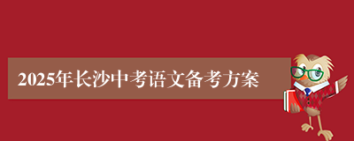 2025年长沙中考语文备考方案