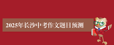 2025年长沙中考作文题目预测