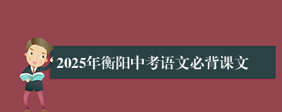 2025年衡阳中考语文必背课文