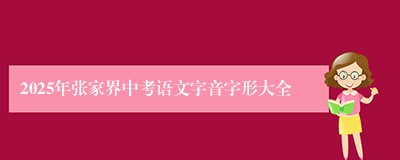 2025年张家界中考语文字音字形大全