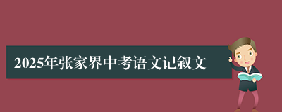 2025年张家界中考语文记叙文