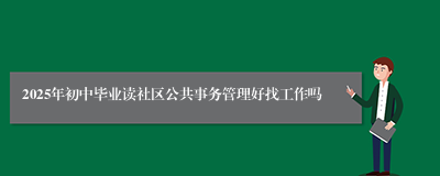 2025年初中毕业读社区公共事务管理好找工作吗