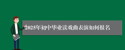 2025年初中毕业读戏曲表演如何报名