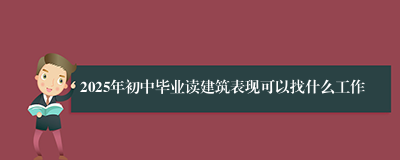 2025年初中毕业读建筑表现可以找什么工作