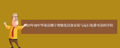 2025年初中毕业读楼宇智能化设备安装与运行免费可读的学校