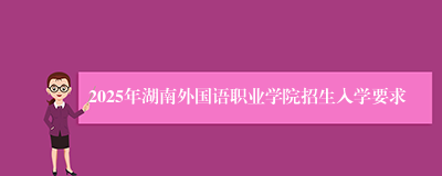 2025年湖南外国语职业学院招生入学要求