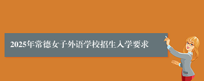 2025年常德女子外语学校招生入学要求