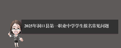 2025年洞口县第一职业中学学生报名常见问题