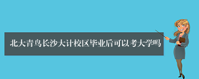 北大青鸟长沙大计校区毕业后可以考大学吗