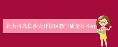 北大青鸟长沙大计校区教学质量好不好