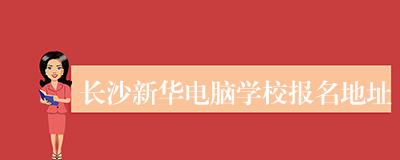 长沙新华电脑学校报名地址