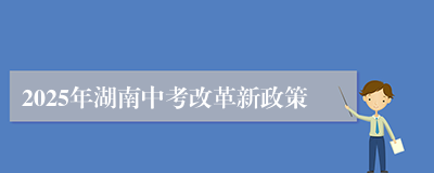 2025年湖南中考改革新政策