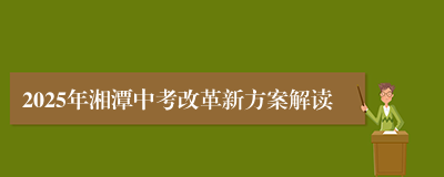 2025年湘潭中考改革新方案解读