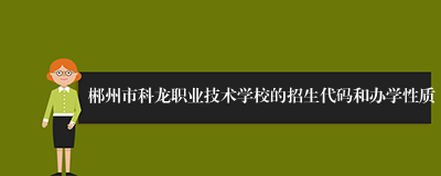 郴州市科龙职业技术学校的招生代码和办学性质