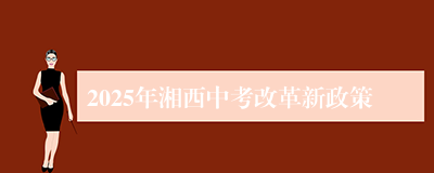 2025年湘西中考改革新政策