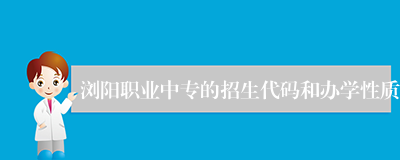 浏阳职业中专的招生代码和办学性质