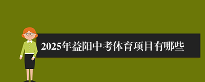 2025年益阳中考体育项目有哪些