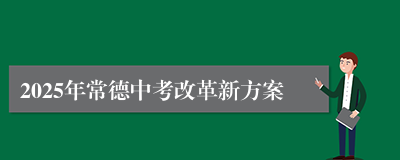 2025年常德中考改革新方案