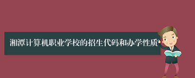 湘潭计算机职业学校的招生代码和办学性质