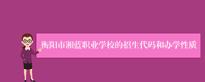 衡阳市湘蓝职业学校的招生代码和办学性质