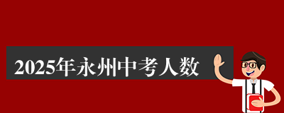 2025年永州中考人数