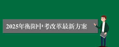 2025年衡阳中考改革最新方案