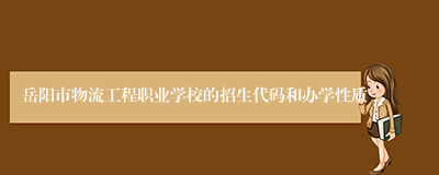 岳阳市物流工程职业学校的招生代码和办学性质