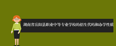 湖南省岳阳县职业中等专业学校的招生代码和办学性质